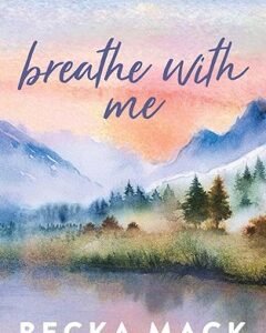 Breathe with Me By: Becka Mack