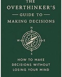 The Overthinker's Guide to Making Decisions: