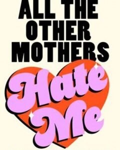 All The Other Mothers Hate Me