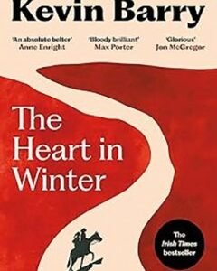 The Heart in Winter By: Kevin Barry